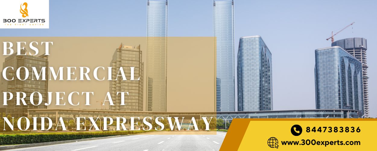 Best Commercial Projects at Noida Expressway: 300 Experts